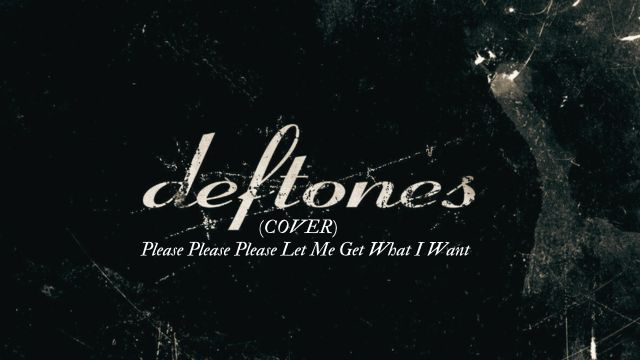 DEFTONES-Please Please Please Let Me Get What I Want